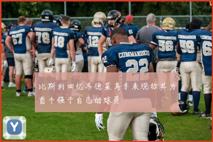 比斯利回忆韦德菜鸟季表现称其为首个强于自己的球员