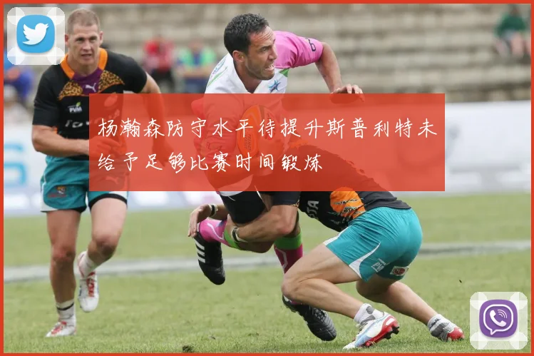 杨瀚森防守水平待提升斯普利特未给予足够比赛时间锻炼