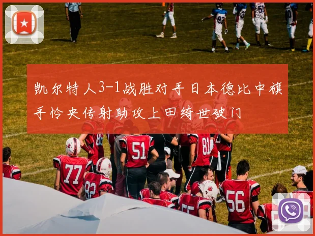 凯尔特人3-1战胜对手日本德比中旗手怜央传射助攻上田绮世破门