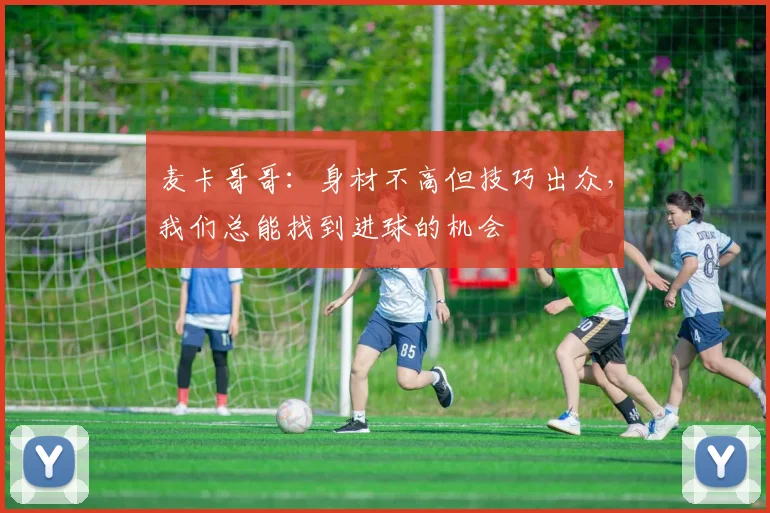 麦卡哥哥：身材不高但技巧出众，我们总能找到进球的机会